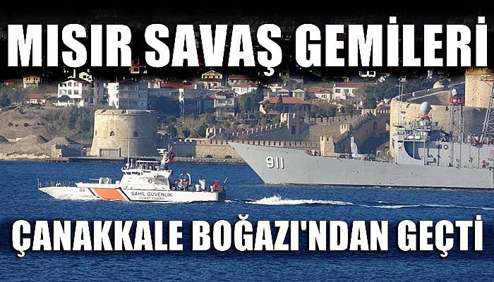 Mısır savaş gemileri Çanakkale Boğazı’ndan geçti (VİDEO)