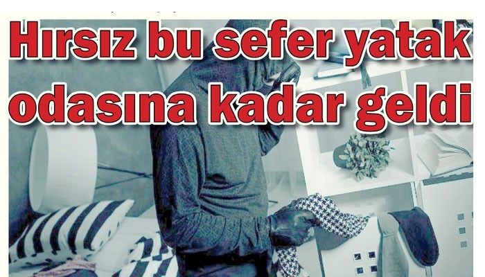 Hırsız bu sefer yatak odasına kadar geldi