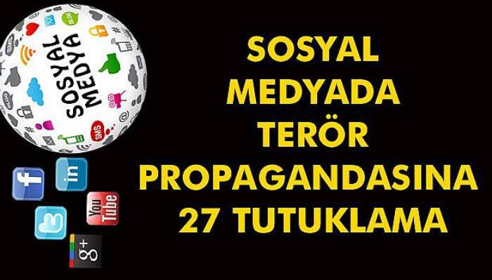  Sosyal medyada terör propagandasına 27 tutuklama