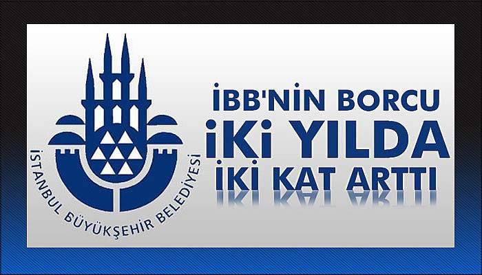 İBB'nin borcu iki yılda iki kat arttı