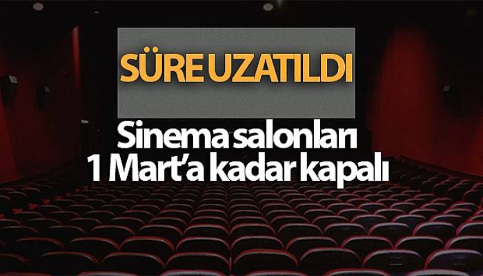 Sinema salonlarının faaliyetlerine ara verilen süre 1 Mart'a uzatıldı