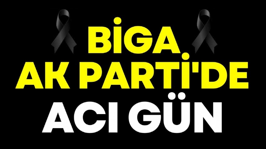 Biga AK Parti'de Acı Gün