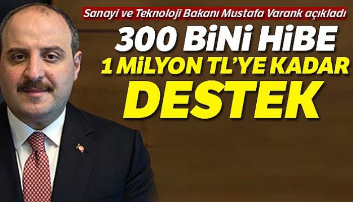 Sanayi Bakanı Varank: '300 Bini hibe, 1 milyon TL'ye kadar destek'