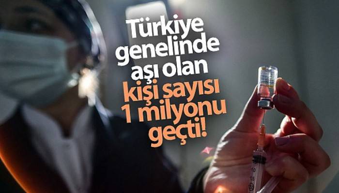 Türkiye genelinde aşı olan kişi sayısı 1 milyonu geçti