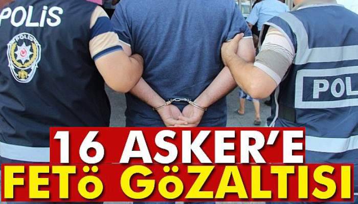 9 ilde 16 asker FETÖ’den gözaltına alındı