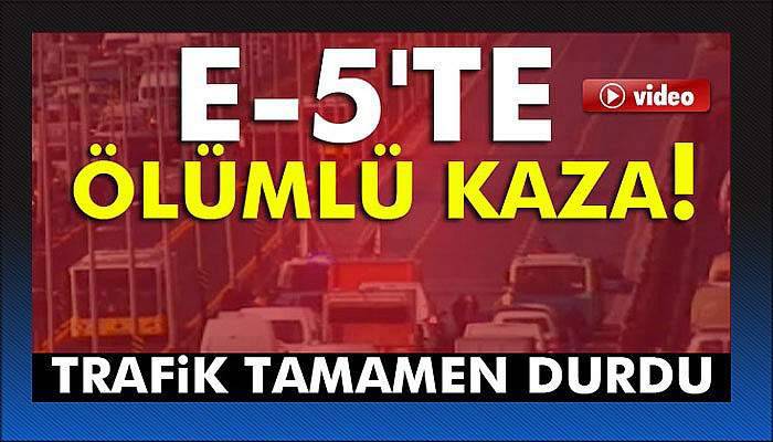 E-5'te ölümlü kaza