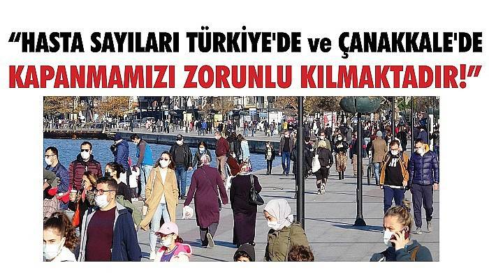 'Şu anda geldiğimiz noktadaki hasta sayıları, Türkiye'de ve Çanakkale'de KAPANMAMIZI ZORUNLU KILMAKTADIR!'