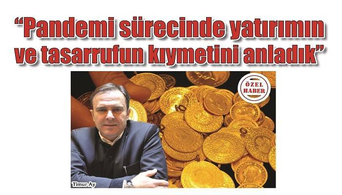 'Pandemi sürecinde yatırımın ve tasarrufun kıymetini anladık'