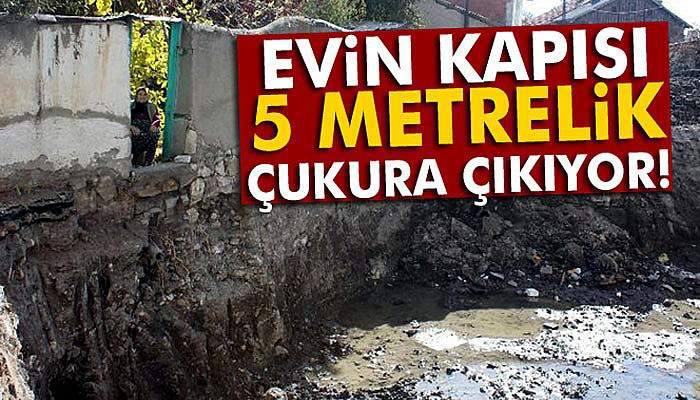 Evin kapısı 5 metrelik çukura çıkıyor