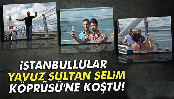 İstanbullular, Yavuz Sultan Selim Köprüsü'ne koştu