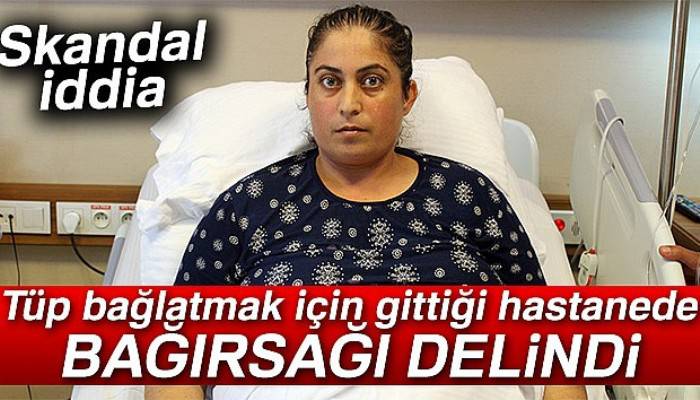 Tüp bağlatmak için gittiği hastanede bağırsağı delindi iddiası