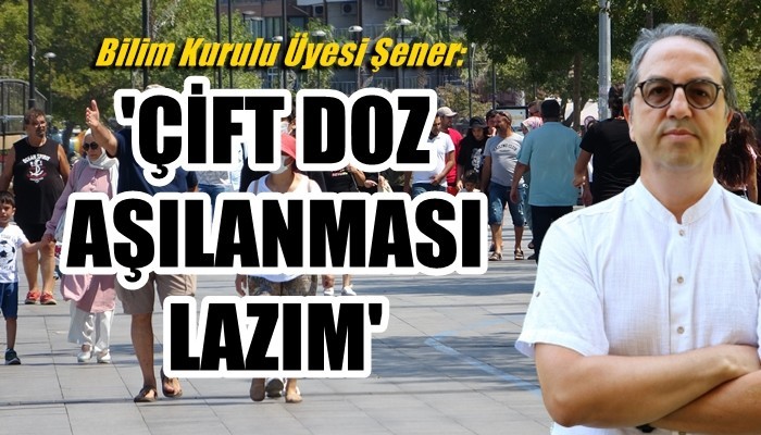 Bilim Kurulu Üyesi Şener: Öğrenciyle temaslı tüm gruplar çift doz aşı olmalı (VİDEO)