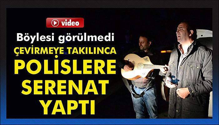 Çevirmeye takılınca polislere serenat yaptılar