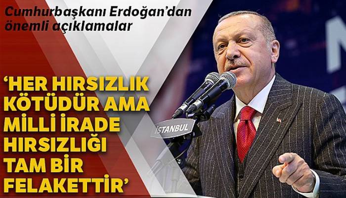 Cumhurbaşkanı Erdoğan: 'Her hırsızlık kötüdür ama oy hırsızlığı tam bir felakettir'