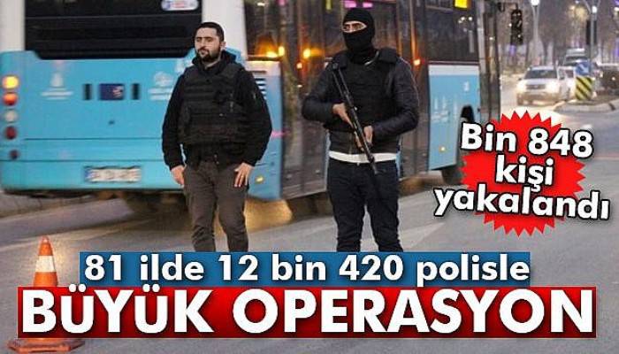 81 ilde 12 bin 420 polisle eş zamanlı operasyon