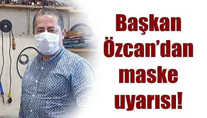 Başkan Özcan’dan maske uyarısı!