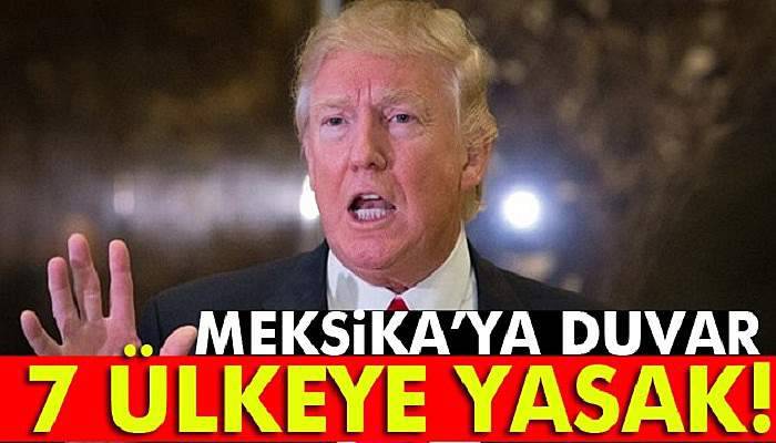  Trump, Meksika'ya duvar 7 ülkeye yasak getiriyor