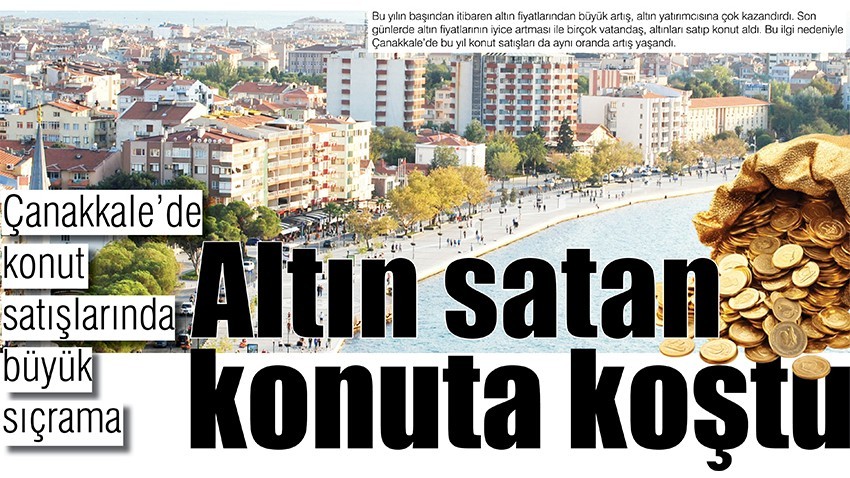 Çanakkale’de konut satışlarında büyük sıçrama, altın satan konuta koştu