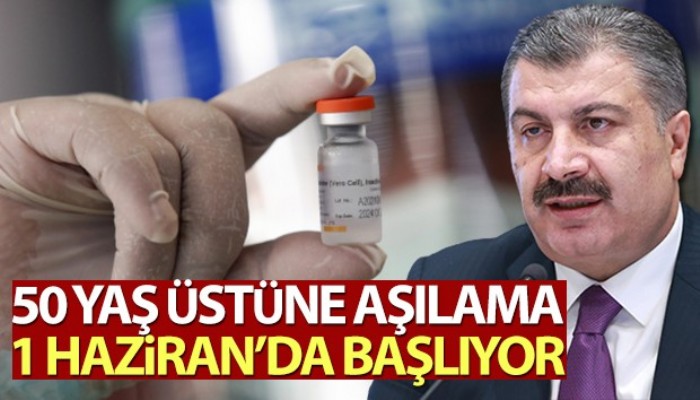 50 yaş üstüne aşılama 1 Haziran'da başlıyor