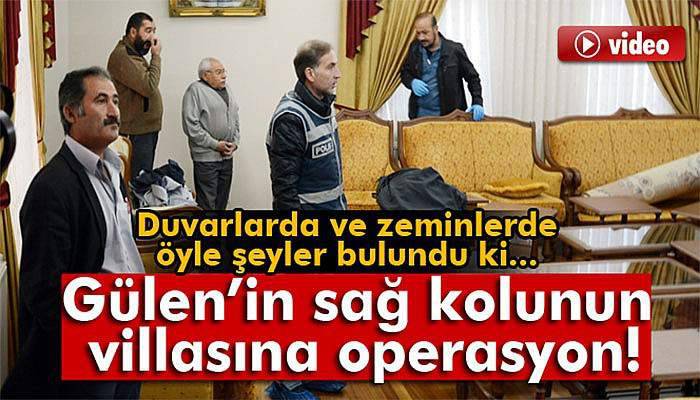 Gülen’in sağ kolunun villasına operasyon