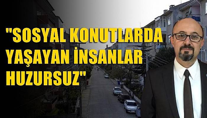 'Sosyal Konutlarda yaşayan insanlar huzursuz'