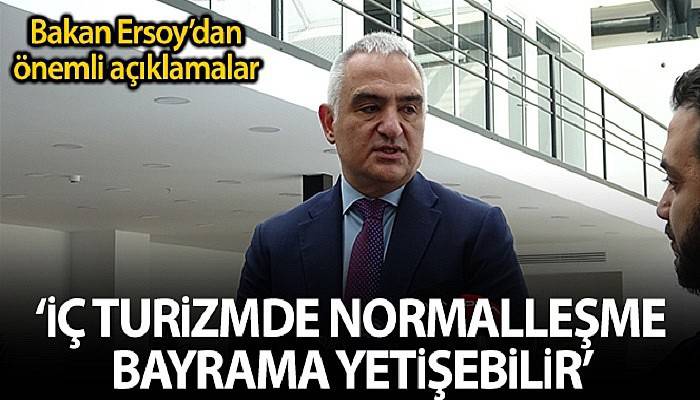 Bakan Ersoy: 'İç turizmde normalleşmenin bayrama yetişeceğini düşünüyorum'