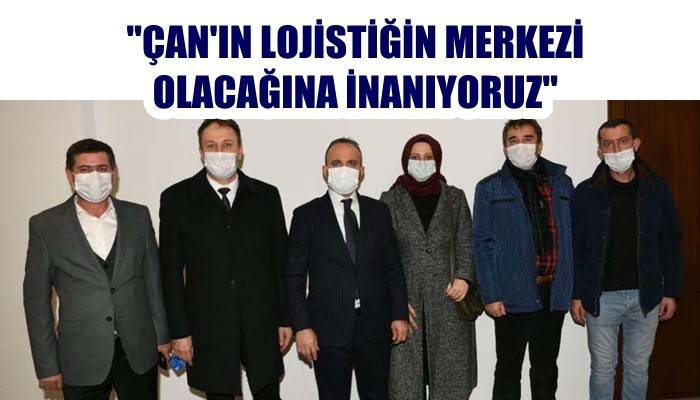 'Çan’ın lojistiğin merkezi olacağına inanıyoruz'