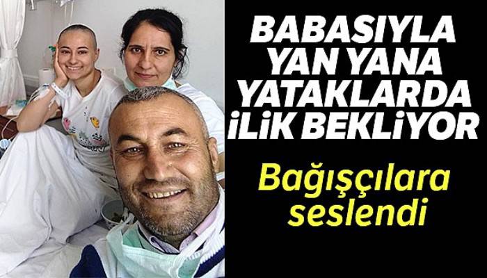 Babasıyla yan yana yataklarda ilik bekleyen Ebru'dan bağış çağrısı: 'Belki sensin, bilemezsin'