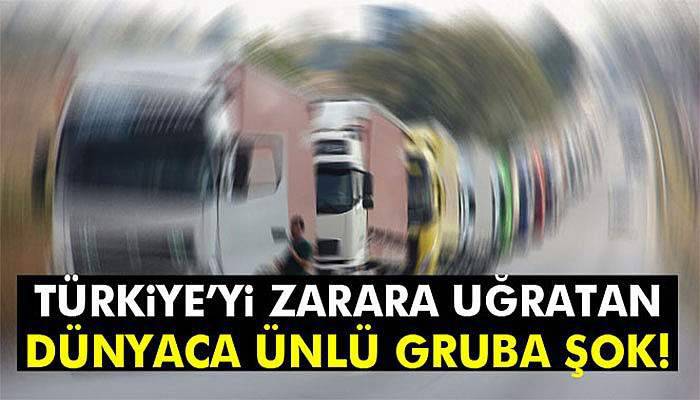 Türkiye’yi zarara uğratan dünyaca ünlü gruba şok!