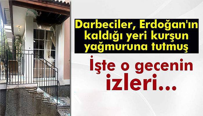 Darbeciler, Cumhurbaşkanı Erdoğan'ın kaldığı yeri kurşun yağmuruna tutmuş