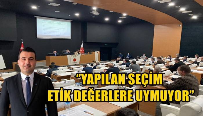 ‘’Yapılan seçim etik değerlere uymuyor’’