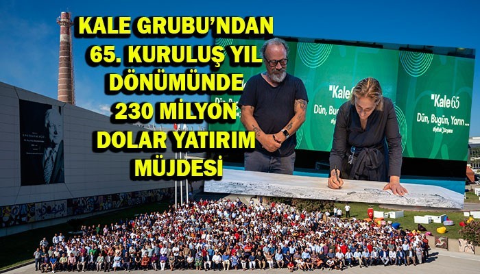 KALE GRUBU’NDAN 230 MİLYON DOLAR YATIRIM MÜJDESİ (VİDEO)