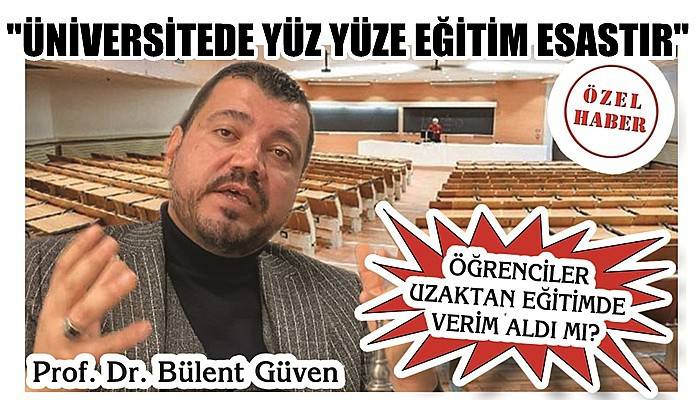 ÖĞRENCİLER UZAKTAN EĞİTİMDE VERİM ALDI MI?: 'Üniversitede yüz yüze eğitim esastır'