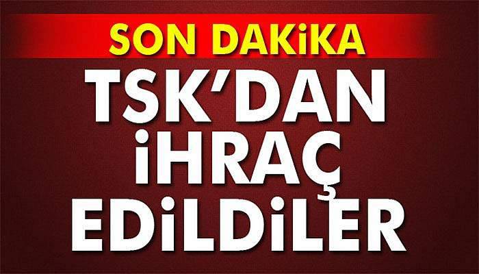 TSK'dan ihraç kararları...