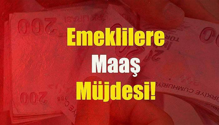 Emeklilere maaş müjdesi