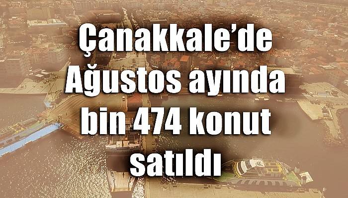 Çanakkale’de Ağustos ayında bin 474 konut satıldı