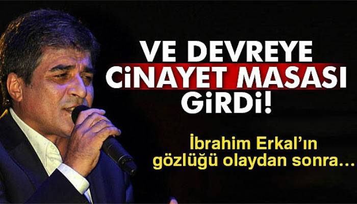  İbrahim Erkal'ın dosyayını cinayet masası devraldı