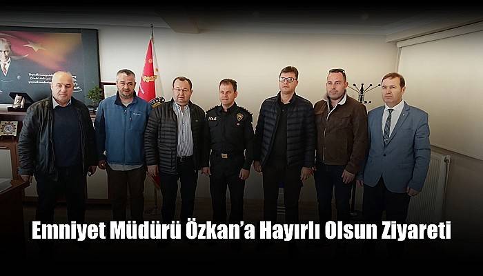 Emniyet Müdürü Özkan’a Hayırlı Olsun Ziyareti