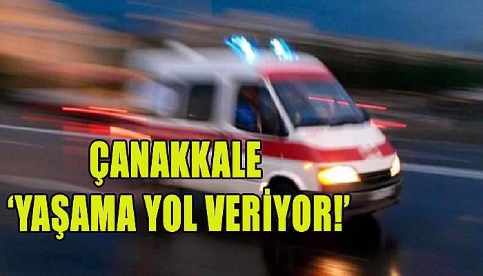 Çanakkale ‘Yaşama Yol Veriyor!”