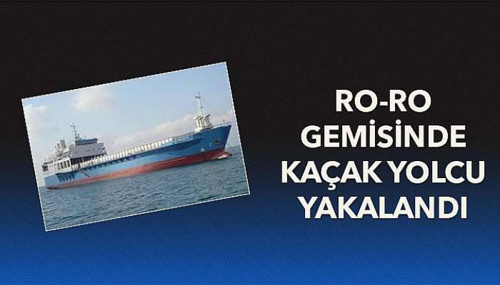 Ro-Ro gemisinde kaçak yolcu yakalandı