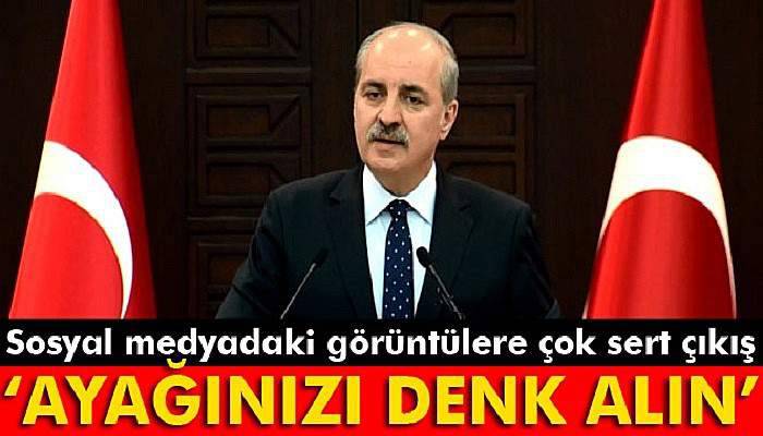  Numan Kurtulmuş: Ayağınızı denk alın