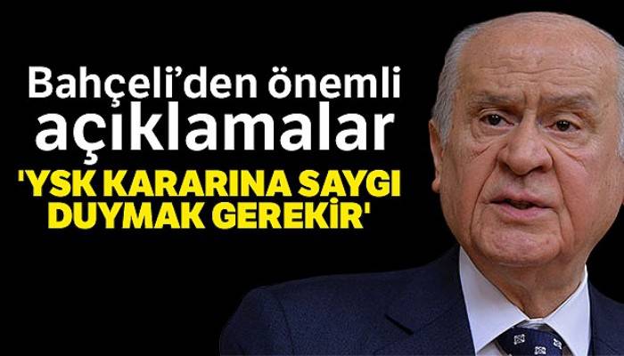 MHP Genel Başkanı Devlet Bahçeli: 'YSK kararına saygı duymak gerekir'