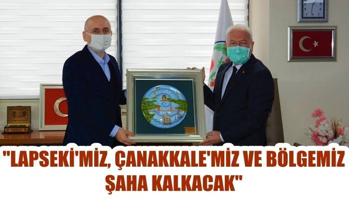 'Lapseki’miz, Çanakkale’miz ve bölgemiz şaha kalkacak'