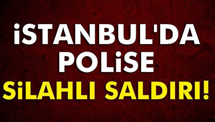 İstanbul'da polise silahlı saldırı