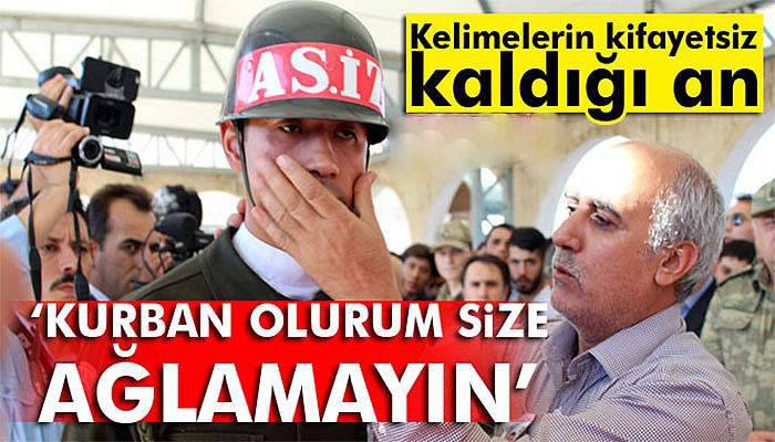 Şehit babasından askere: Kurban olurum size ağlamayın