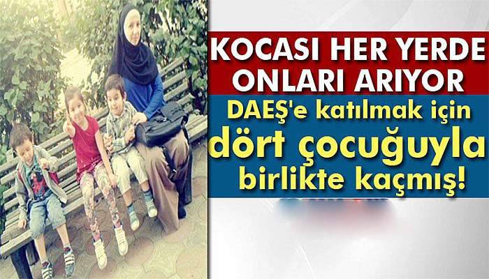 DAEŞ'e katılmak için dört çocuğuyla birlikte kaçmış!