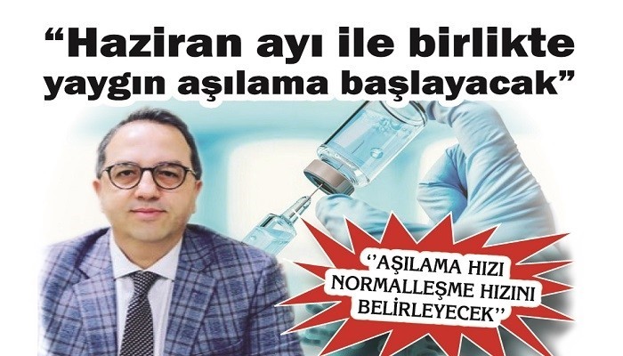 ’AŞILAMA HIZI NORMALLEŞME HIZINI BELİRLEYECEK’: 'Haziran ayı ile birlikte yaygın aşılama başlayacak'