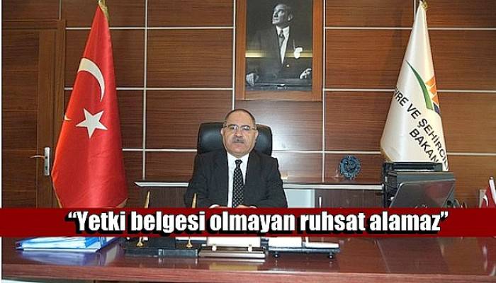 “Yetki belgesi olmayan ruhsat alamaz”