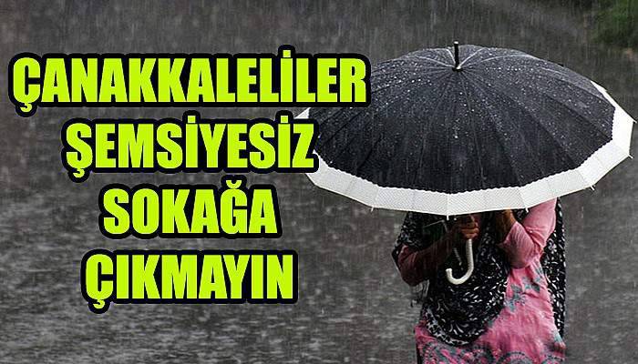 Çanakkaleliler şemsiyesiz sokağa çıkmayın!