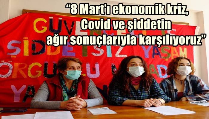  “8 Mart’ı ekonomik kriz, Covid ve şiddetin ağır sonuçlarıyla karşılıyoruz”